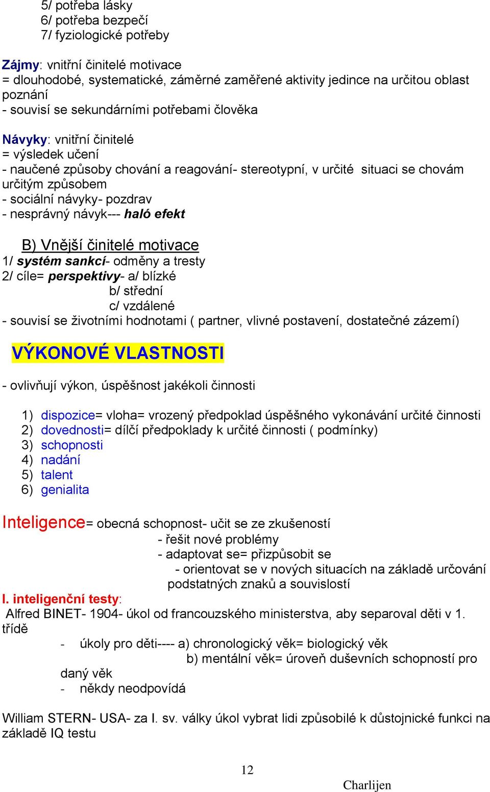 nesprávný návyk--- haló efekt B) Vnější činitelé motivace 1/ systém sankcí- odměny a tresty 2/ cíle= perspektivy- a/ blízké b/ střední c/ vzdálené - souvisí se ţivotními hodnotami ( partner, vlivné