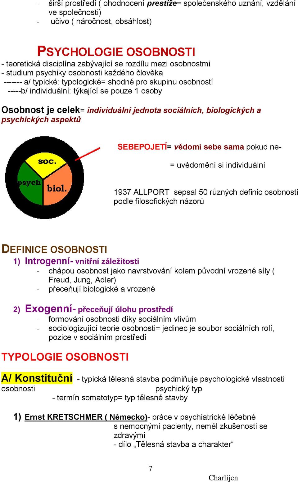 jednota sociálních, biologických a psychických aspektů schizofrenie odlišnosti SEBEPOJETÍ= vědomí sebe sama pokud ne- = uvědomění si individuální 1937 ALLPORT sepsal 50 různých definic osobnosti