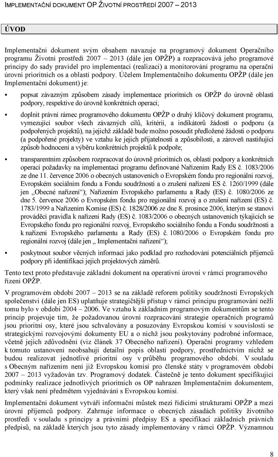 Účelem Implementačního dokumentu OPŢP (dále jen Implementační dokument) je: popsat závazným způsobem zásady implementace prioritních os OPŢP do úrovně oblastí podpory, respektive do úrovně