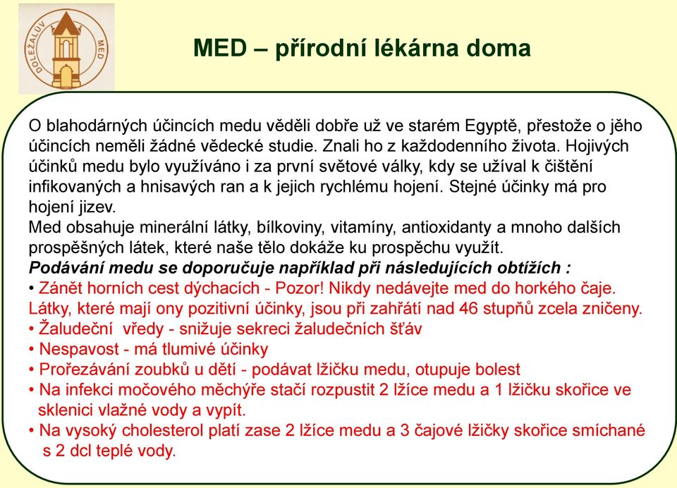 Med obsahuje minerální látky, bílkoviny, vitamíny, antioxidanty a mnoho dalších prospěšných látek, které naše tělo dokáže ku prospěchu využít.