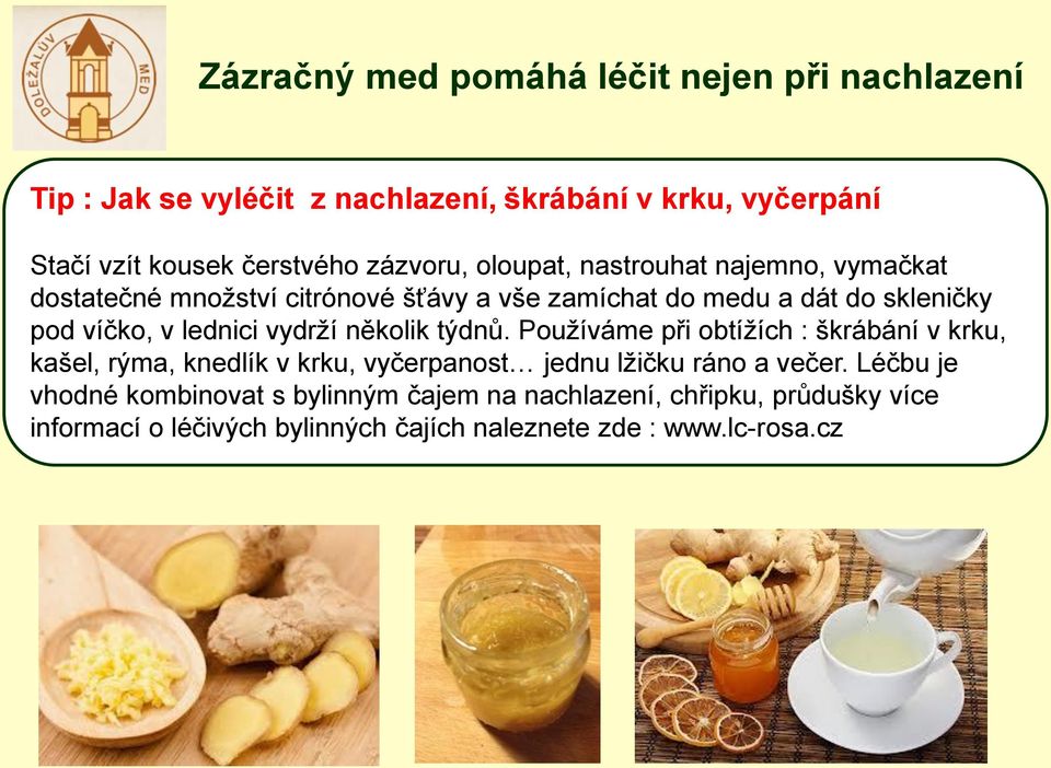 lednici vydrží několik týdnů. Používáme při obtížích : škrábání v krku, kašel, rýma, knedlík v krku, vyčerpanost jednu lžičku ráno a večer.