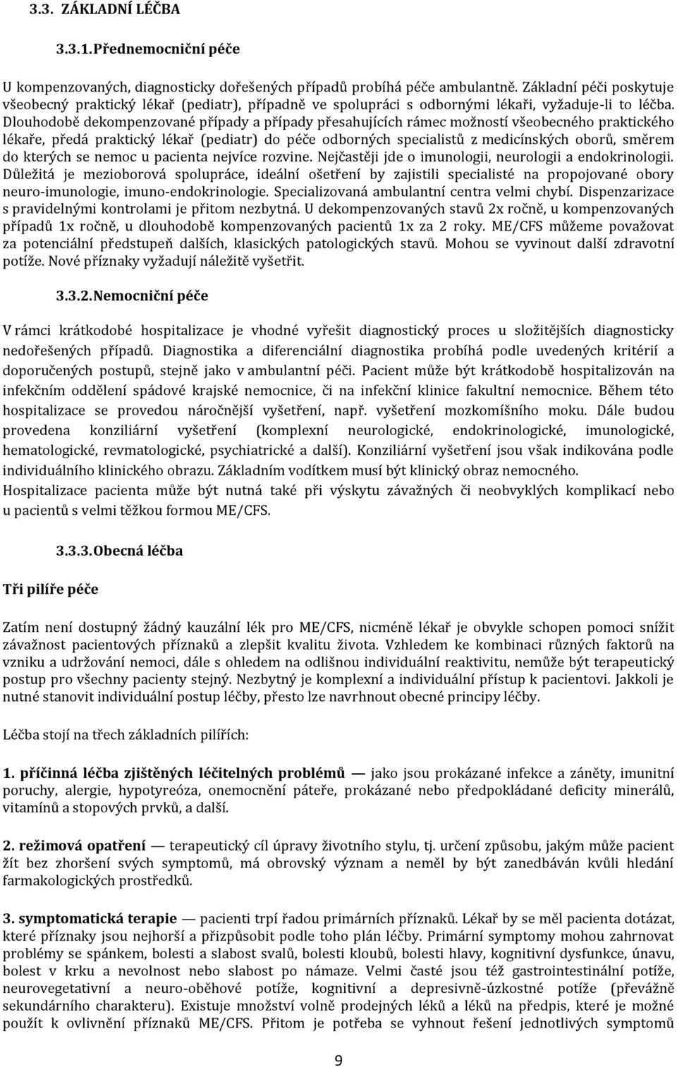 Dlouhodobě dekompenzované případy a případy přesahujících rámec možností všeobecného praktického lékaře, předá praktický lékař (pediatr) do péče odborných specialistů z medicínských oborů, směrem do