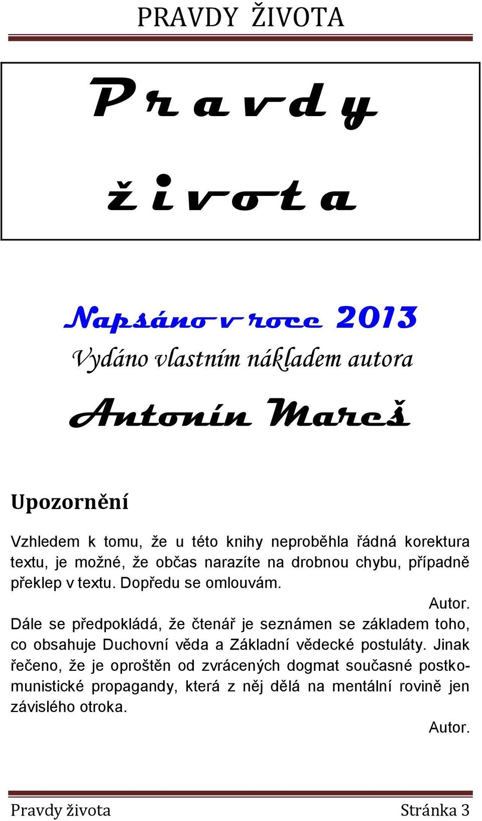 Dále se předpokládá, že čtenář je seznámen se základem toho, co obsahuje Duchovní věda a Základní vědecké postuláty.