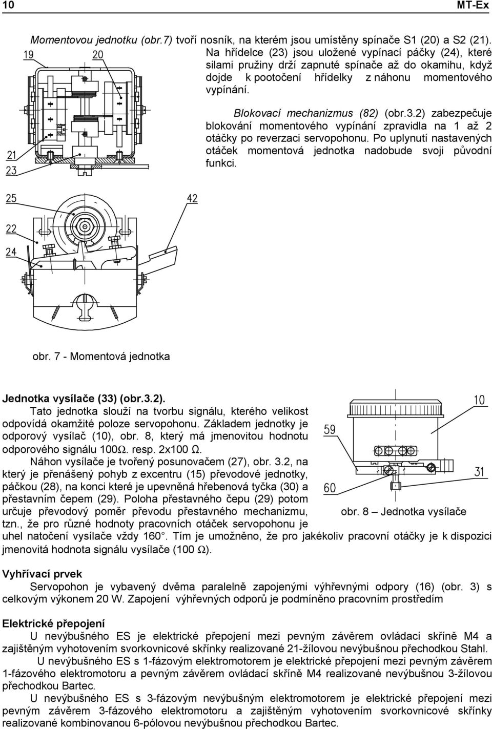 Blokovací mechanizmus (82) (obr.3.2) zabezpečuje blokování momentového vypínání zpravidla na 1 až 2 otáčky po reverzaci servopohonu.