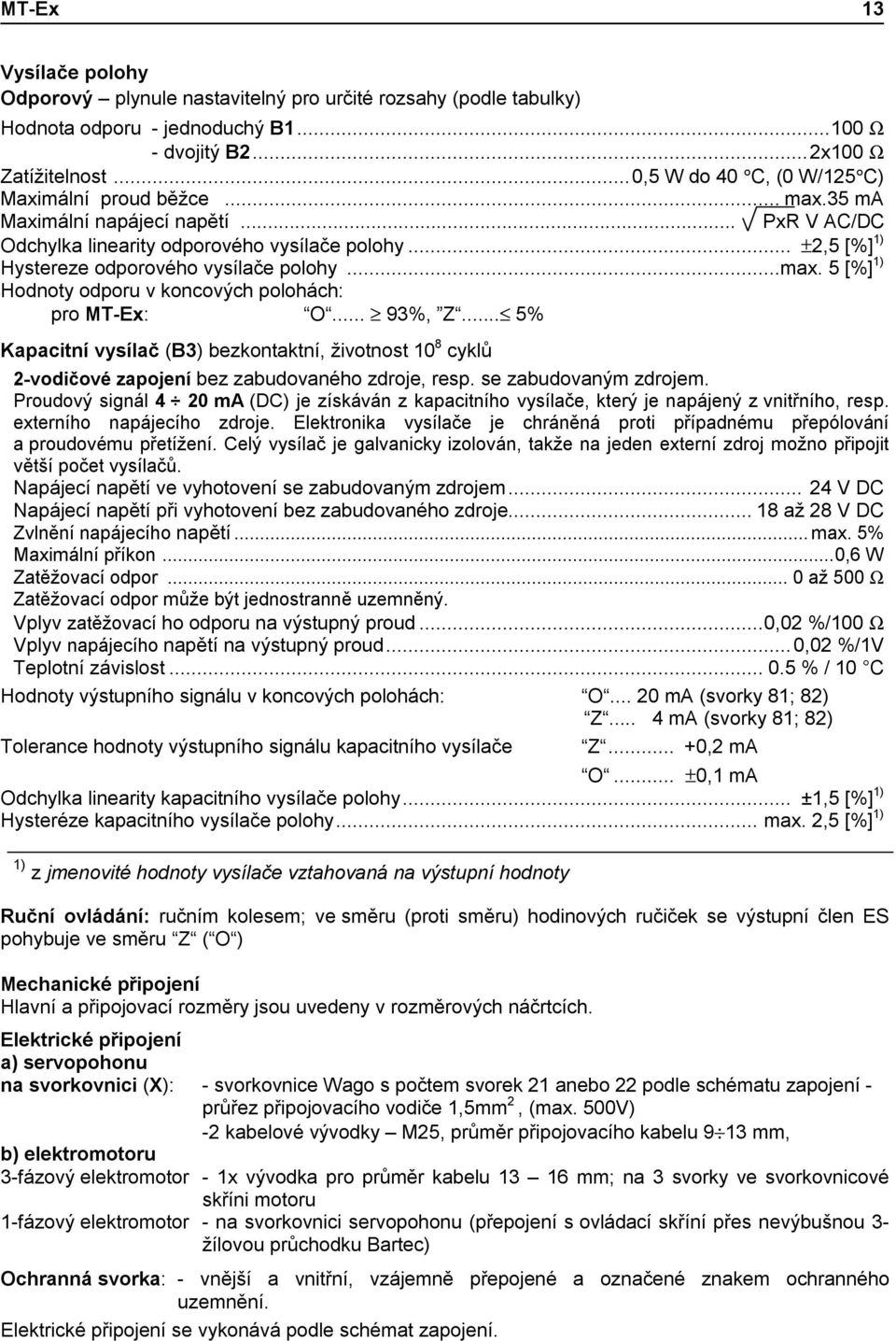 ..max. 5 [%] 1) Hodnoty odporu v koncových polohách: pro MT-Ex: O... 93%, Z... 5% Kapacitní vysílač (B3) bezkontaktní, životnost 10 8 cyklů 2-vodičové zapojení bez zabudovaného zdroje, resp.