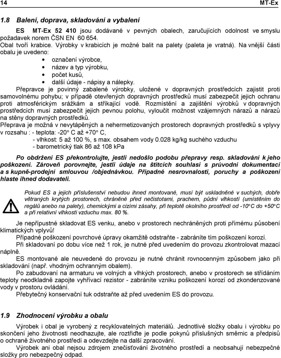 Přepravce je povinný zabalené výrobky, uložené v dopravných prostředcích zajistit proti samovolnému pohybu; v případě otevřených dopravných prostředků musí zabezpečit jejich ochranu proti