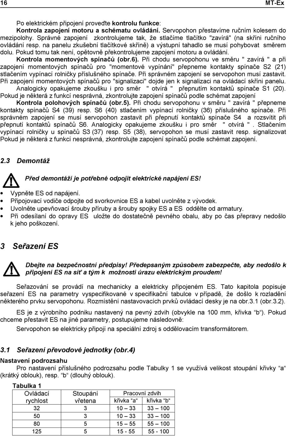 Pokud tomu tak není, opětovně překontrolujeme zapojení motoru a ovládání. Kontrola momentových spínačů (obr.6).