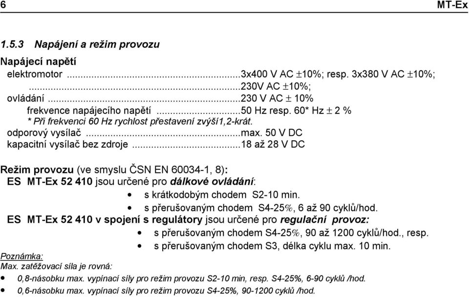 ..18 až 28 V DC Režim provozu (ve smyslu ČSN EN 60034-1, 8): ES MT-Ex 52 410 jsou určené pro dálkové ovládání: s krátkodobým chodem S2-10 min. s přerušovaným chodem S4-25%, 6 až 90 cyklů/hod.