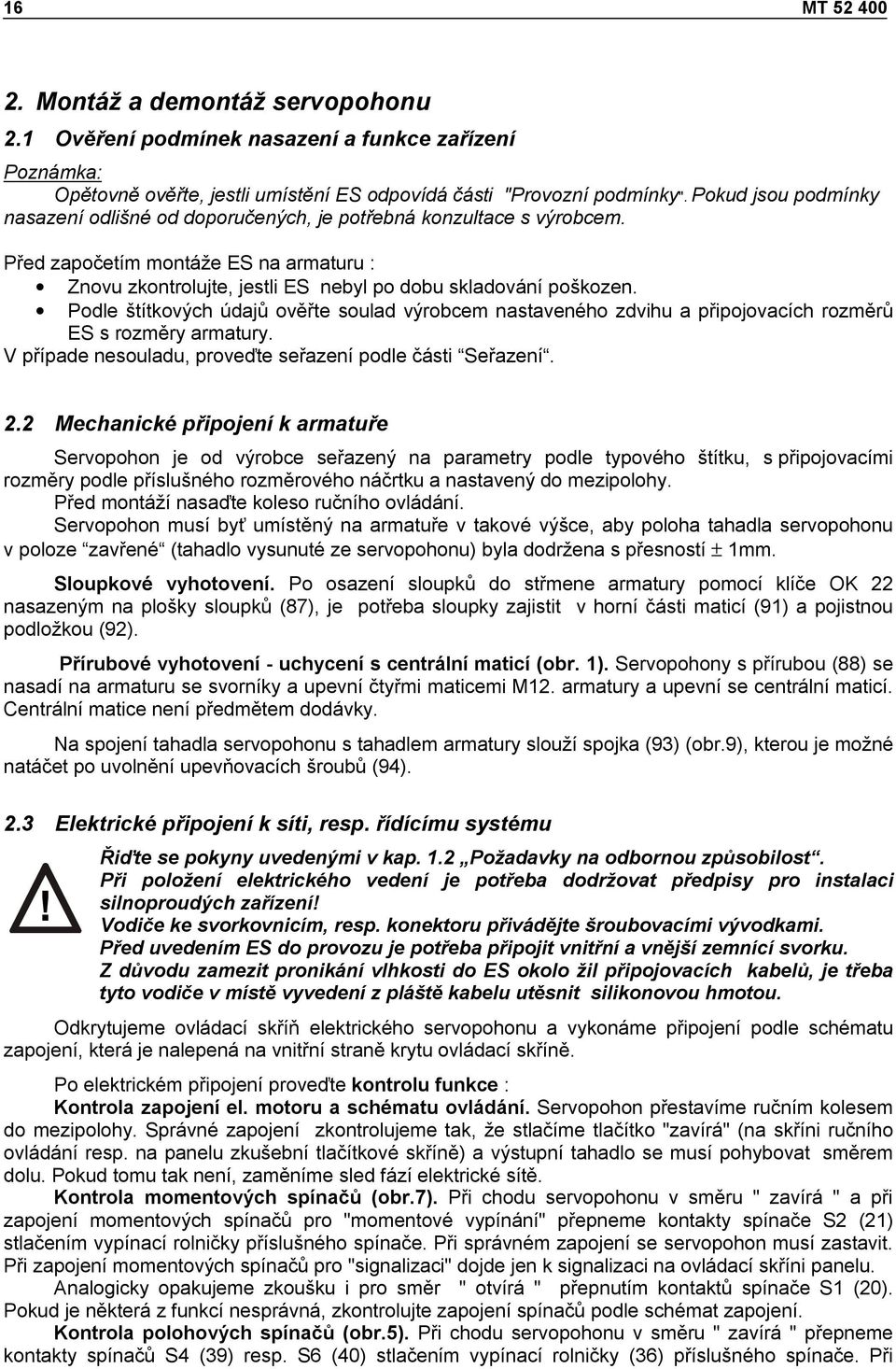 Podle štítkových údajů ověřte soulad výrobcem nastaveného zdvihu a připojovacích rozměrů ES s rozměry armatury. V případe nesouladu, proveďte seřazení podle části Seřazení. 2.