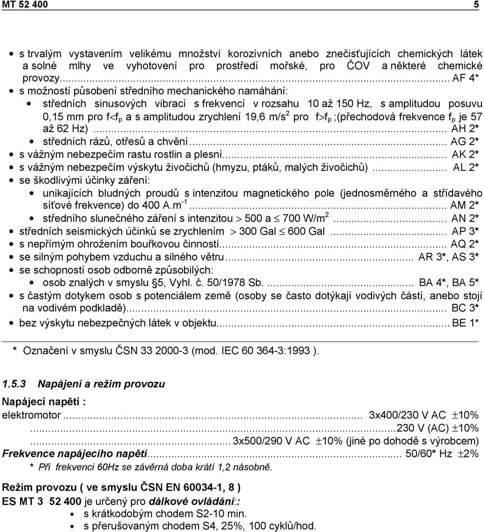 pro f>f p ;(přechodová frekvence f p je 57 až 62 Hz)... AH 2* středních rázů, otřesů a chvění... AG 2* s vážným nebezpečím rastu rostlin a plesní.