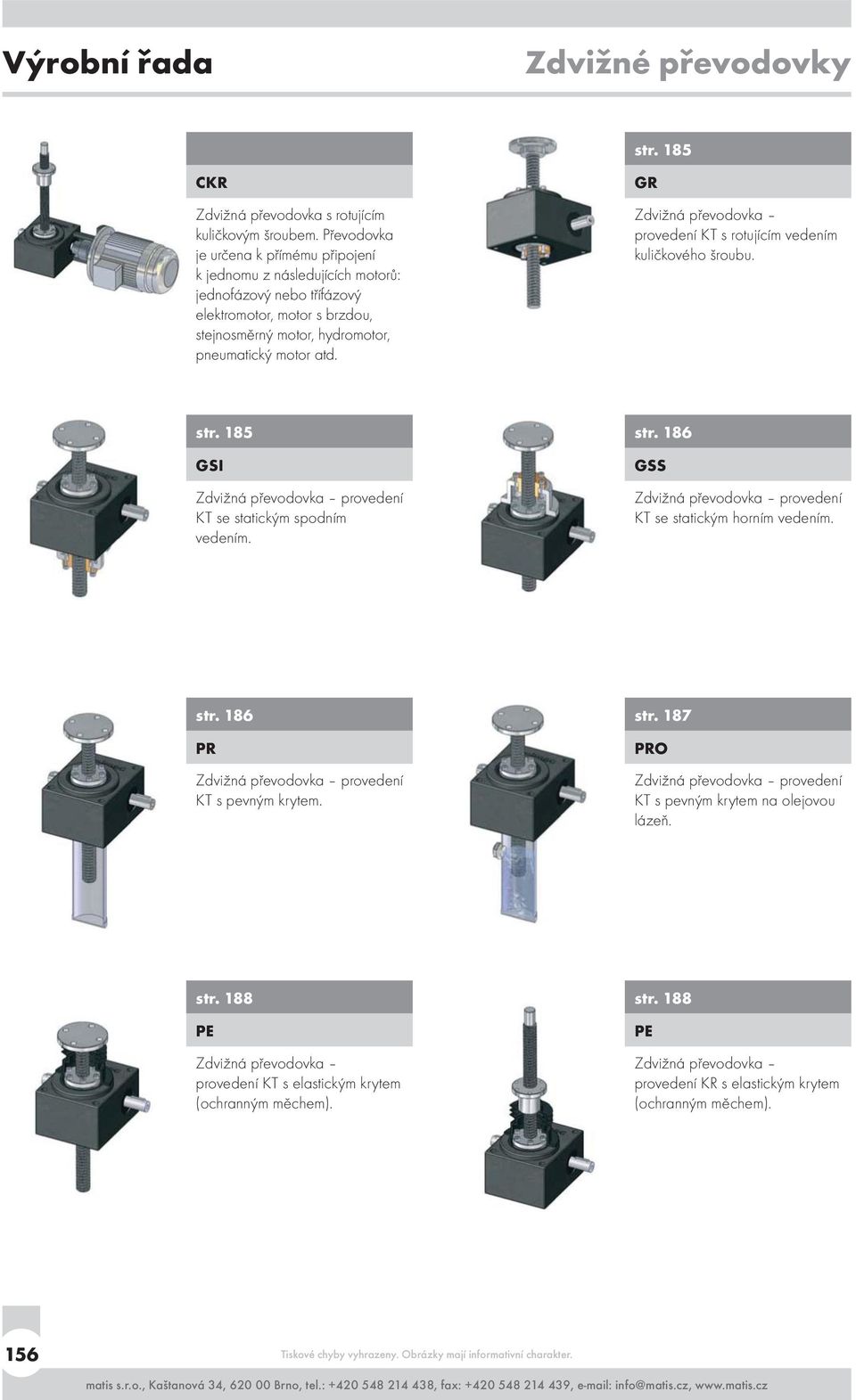 GR Zdvižná převodovka provedení KT s rotujícím vedením kuličkového šroubu. str. 185 GSI Zdvižná převodovka provedení KT se statickým spodním vedením. str. 186 GSS Zdvižná převodovka provedení KT se statickým horním vedením.