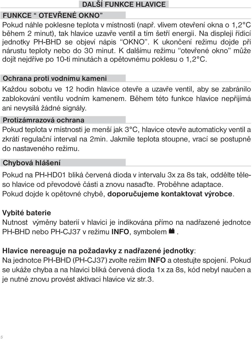 K dalšímu režimu otevřené okno může dojít nejdříve po 10-ti minutách a opětovnému poklesu o 1,2 C.