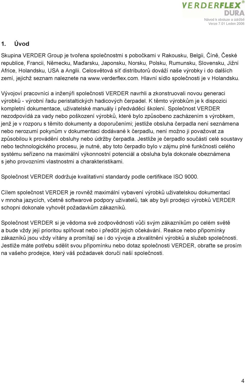 Vývojoví pracovníci a inženýři společnosti VERDER navrhli a zkonstruovali novou generaci výrobků - výrobní řadu peristaltických hadicových čerpadel.