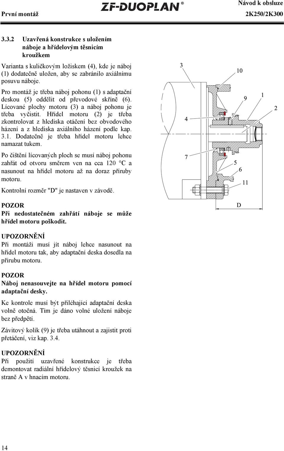 Pro montáž je třeba náboj pohonu (1) s adaptační deskou (5) oddělit od převodové skříně (6). Lícované plochy motoru (3) a náboj pohonu je třeba vyčistit.