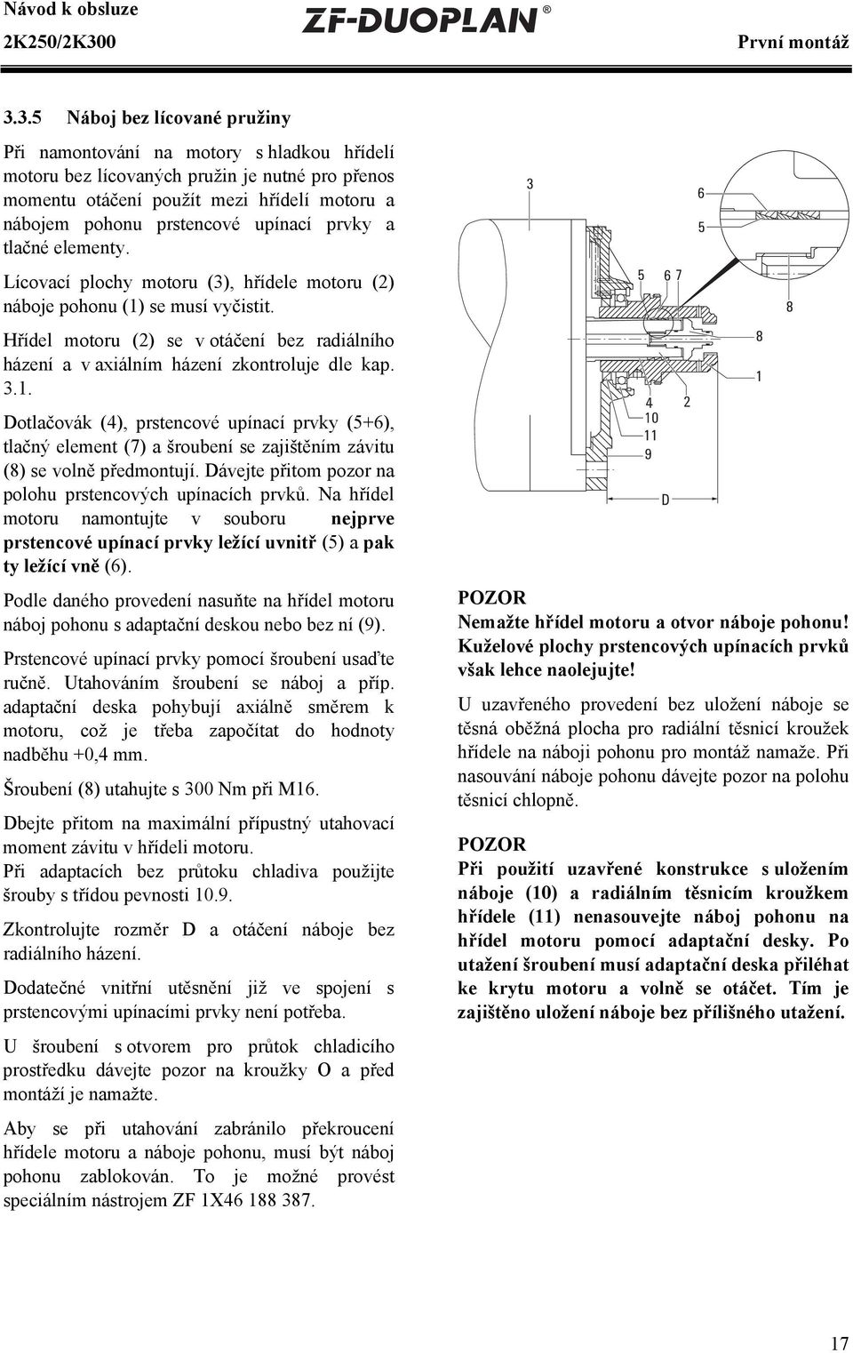 upínací prvky a tlačné elementy. Lícovací plochy motoru (3), hřídele motoru (2) náboje pohonu (1) se musí vyčistit.