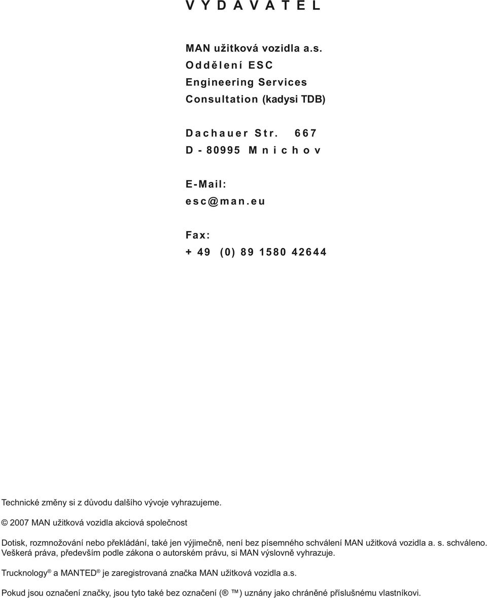 2007 MAN užitková vozidla akciová společnost Dotisk, rozmnožování nebo překládání, také jen výjimečně, není bez písemného schválení MAN užitková vozidla a. s. schváleno.