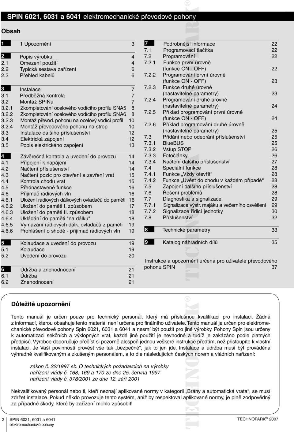 1 Předběžná kontrola 7 (nastavitelné parametry) 23 3.2 Montáž SPINu 7 7.2.4 Programování druhé úrovně 3.2.1 Zkompletování ocelového vodícího profilu SNA5 8 (nastavitelné parametry) 24 3.2.2 Zkompletování ocelového vodícího profilu SNA6 8 7.