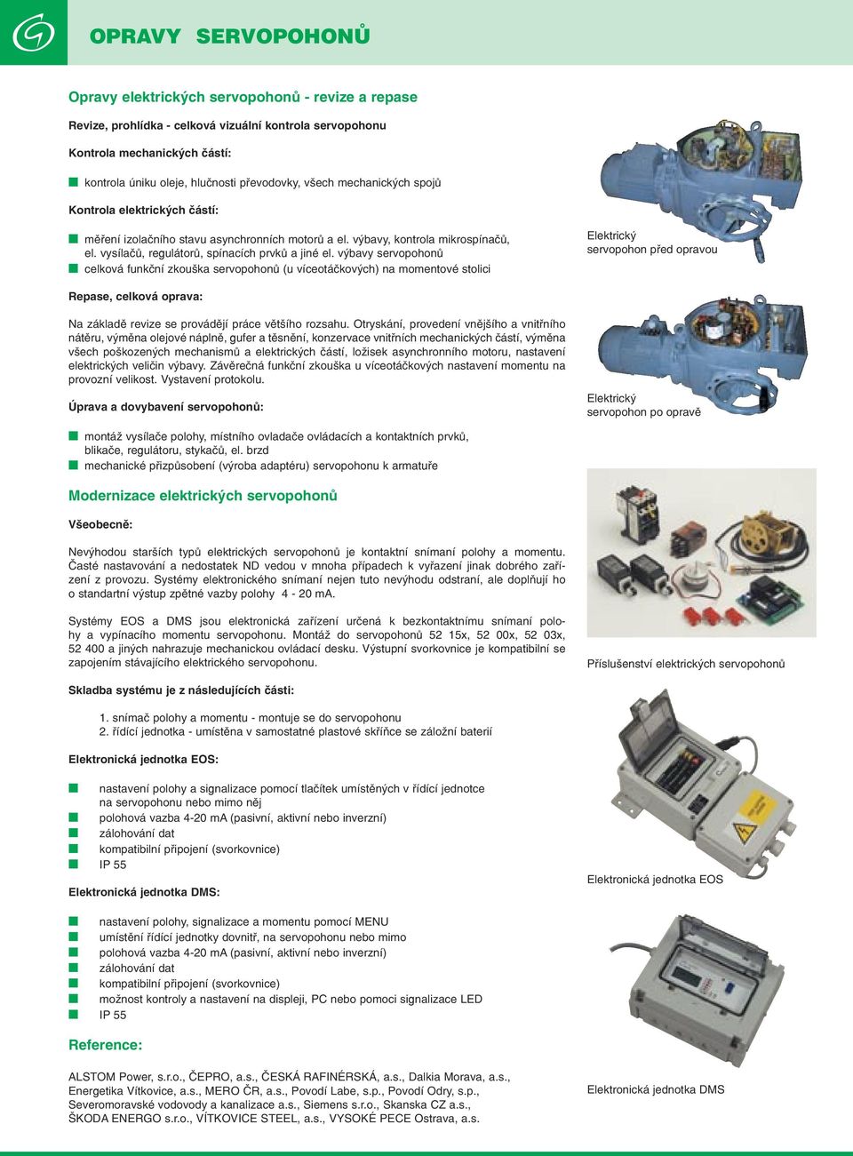 výbavy servopohonů celková funkční zkouška servopohonů (u víceotáčkových) na momentové stolici Elektrický servopohon před opravou Repase, celková oprava: Na základě revize se provádějí práce většího