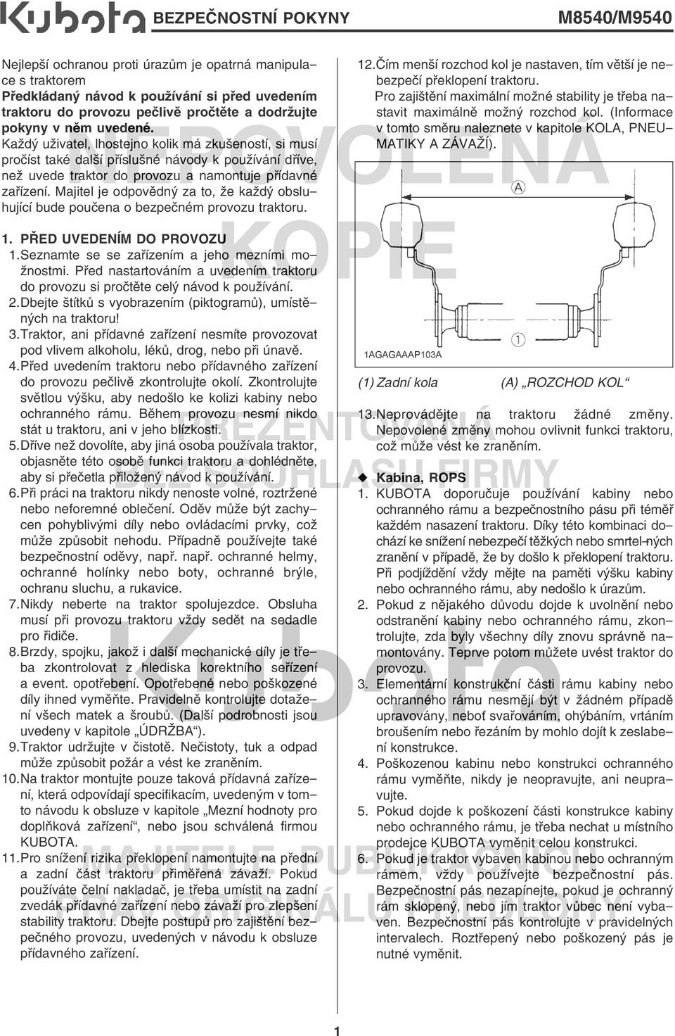 Majitel je odpovědný za to, že každý obsluhující bude poučena o bezpečném provozu traktoru. 1. PŘED UVEDENÍM DO PROVOZU 11.Seznamte se se zařízením a jeho mezními možnostmi.