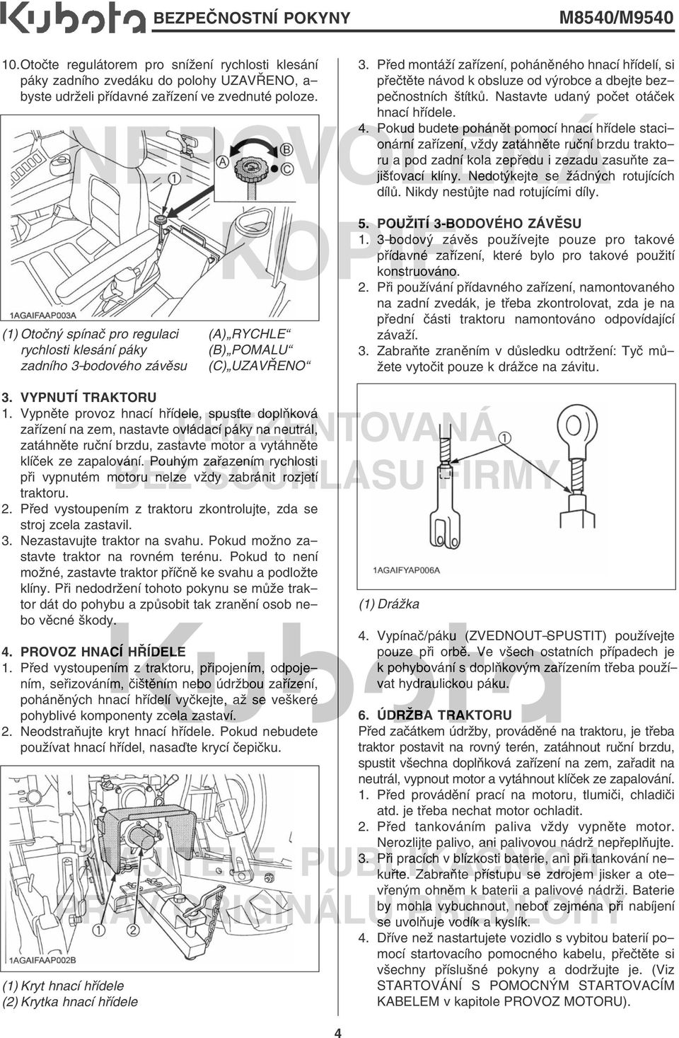 Vypněte provoz hnací hřídele, spusťte doplňková zařízení na zem, nastavte ovládací páky na neutrál, zatáhněte ruční brzdu, zastavte motor a vytáhněte klíček ze zapalování.