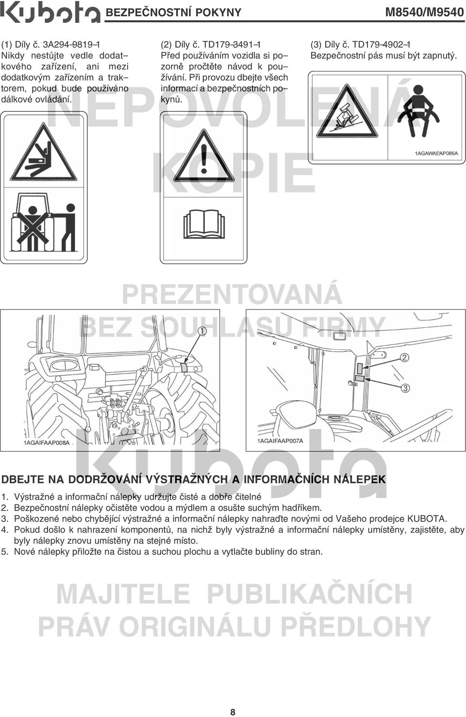 DBEJTE NA DODRŽOVÁNÍ VÝSTRAŽNÝCH A INFORMAČNÍCH NÁLEPEK 1. Výstražné a informační nálepky udržujte čisté a dobře čitelné 2. Bezpečnostní nálepky očistěte vodou a mýdlem a osušte suchým hadříkem. 3.