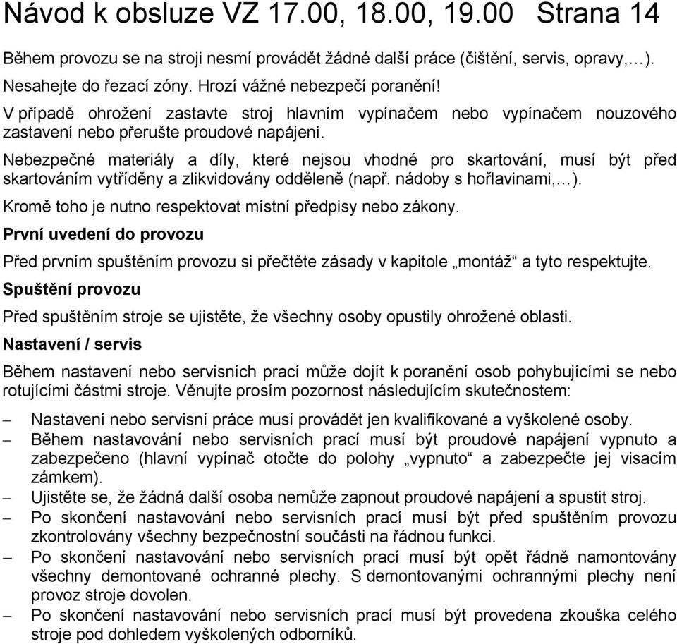 Nebezpečné materiály a díly, které nejsou vhodné pro skartování, musí být před skartováním vytříděny a zlikvidovány odděleně (např. nádoby s hořlavinami, ).