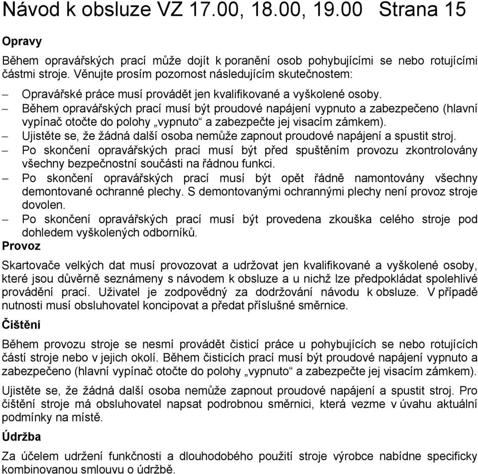 Během opravářských prací musí být proudové napájení vypnuto a zabezpečeno (hlavní vypínač otočte do polohy vypnuto a zabezpečte jej visacím zámkem).