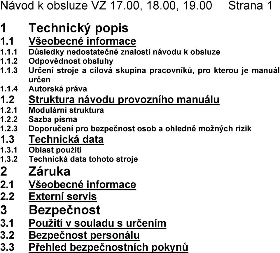 2.2 Sazba písma 1.2.3 Doporučení pro bezpečnost osob a ohledně možných rizik 1.3 Technická data 1.3.1 Oblast použití 1.3.2 Technická data tohoto stroje 2 Záruka 2.