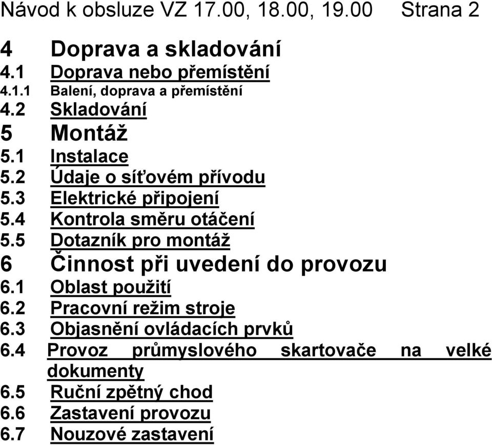 5 Dotazník pro montáž 6 Činnost při uvedení do provozu 6.1 Oblast použití 6.2 Pracovní režim stroje 6.