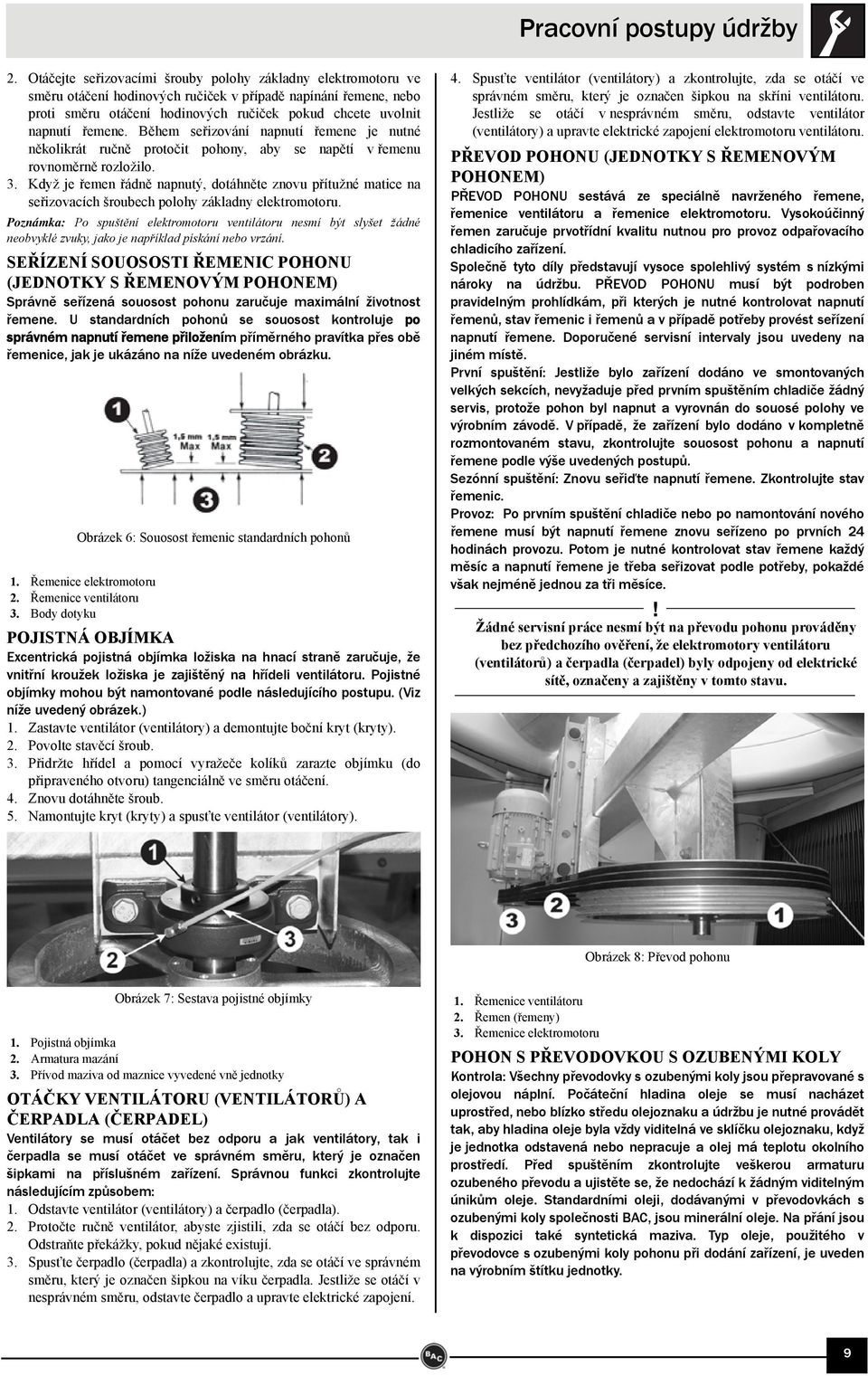 řemene. Během seřizování napnutí řemene je nutné několikrát ručně protočit pohony, aby se napětí v řemenu rovnoměrně rozložilo. 3.