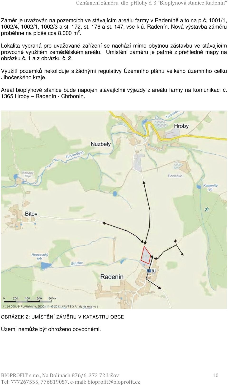 Lokalita vybraná pro uvažované zařízení se nachází mimo obytnou zástavbu ve stávajícím provozně využitém zemědělském areálu. Umístění záměru je patrné z přehledné mapy na obrázku č. 1 a z obrázku č.