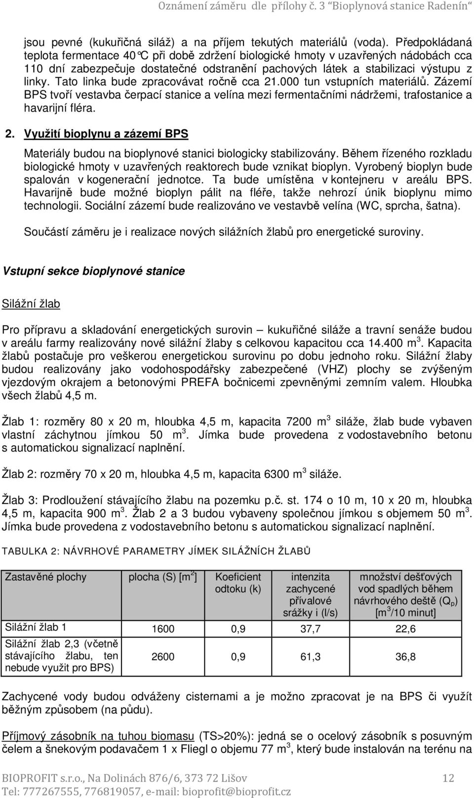 Tato linka bude zpracovávat ročně cca 21.000 tun vstupních materiálů. Zázemí BPS tvoří vestavba čerpací stanice a velína mezi fermentačními nádržemi, trafostanice a havarijní fléra. 2. Využití bioplynu a zázemí BPS Materiály budou na bioplynové stanici biologicky stabilizovány.