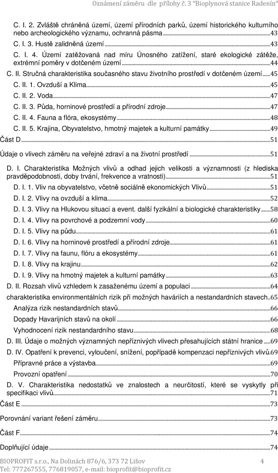 Stručná charakteristika současného stavu životního prostředí v dotčeném území...45 C. II. 1. Ovzduší a Klima...45 C. II. 2. Voda...47 C. II. 3. Půda, horninové prostředí a přírodní zdroje...47 C. II. 4.