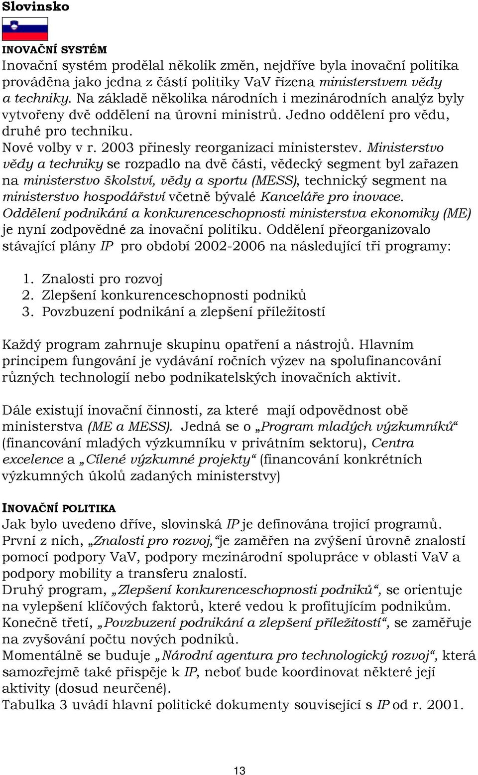 2003 přinesly reorganizaci ministerstev.