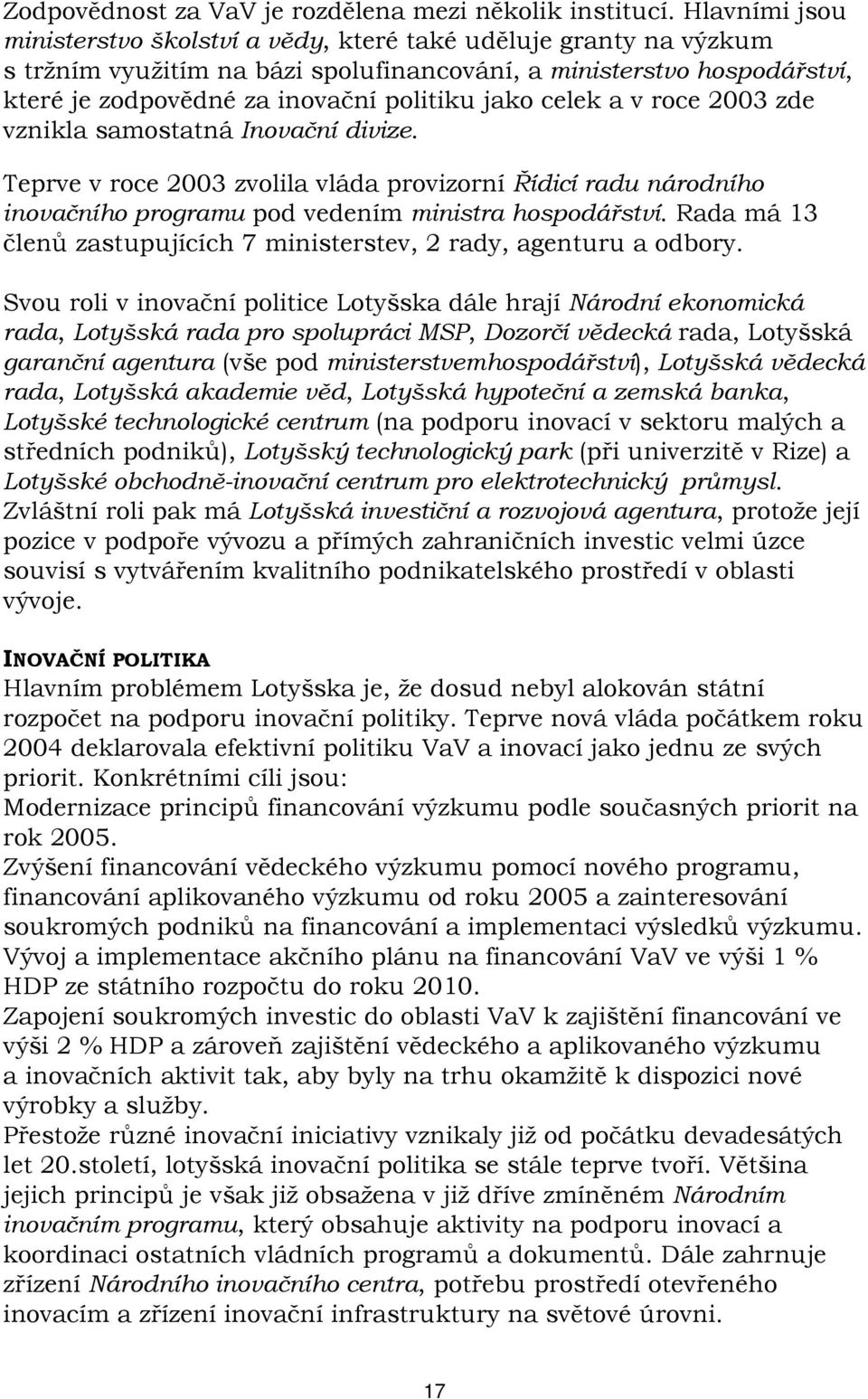 celek a v roce 2003 zde vznikla samostatná Inovační divize. Teprve v roce 2003 zvolila vláda provizorní Řídicí radu národního inovačního programu pod vedením ministra hospodářství.