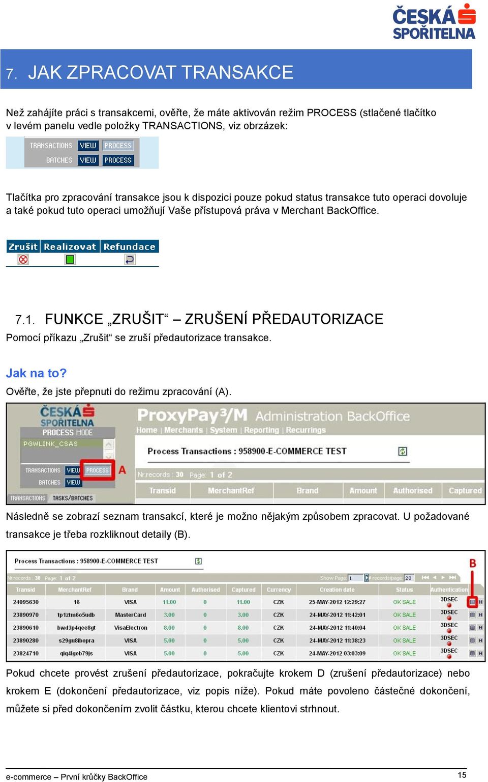 FUNKCE ZRUŠIT ZRUŠENÍ PŘEDAUTORIZACE Pomocí příkazu Zrušit se zruší předautorizace transakce. Jak na to? Ověřte, že jste přepnuti do režimu zpracování (A).