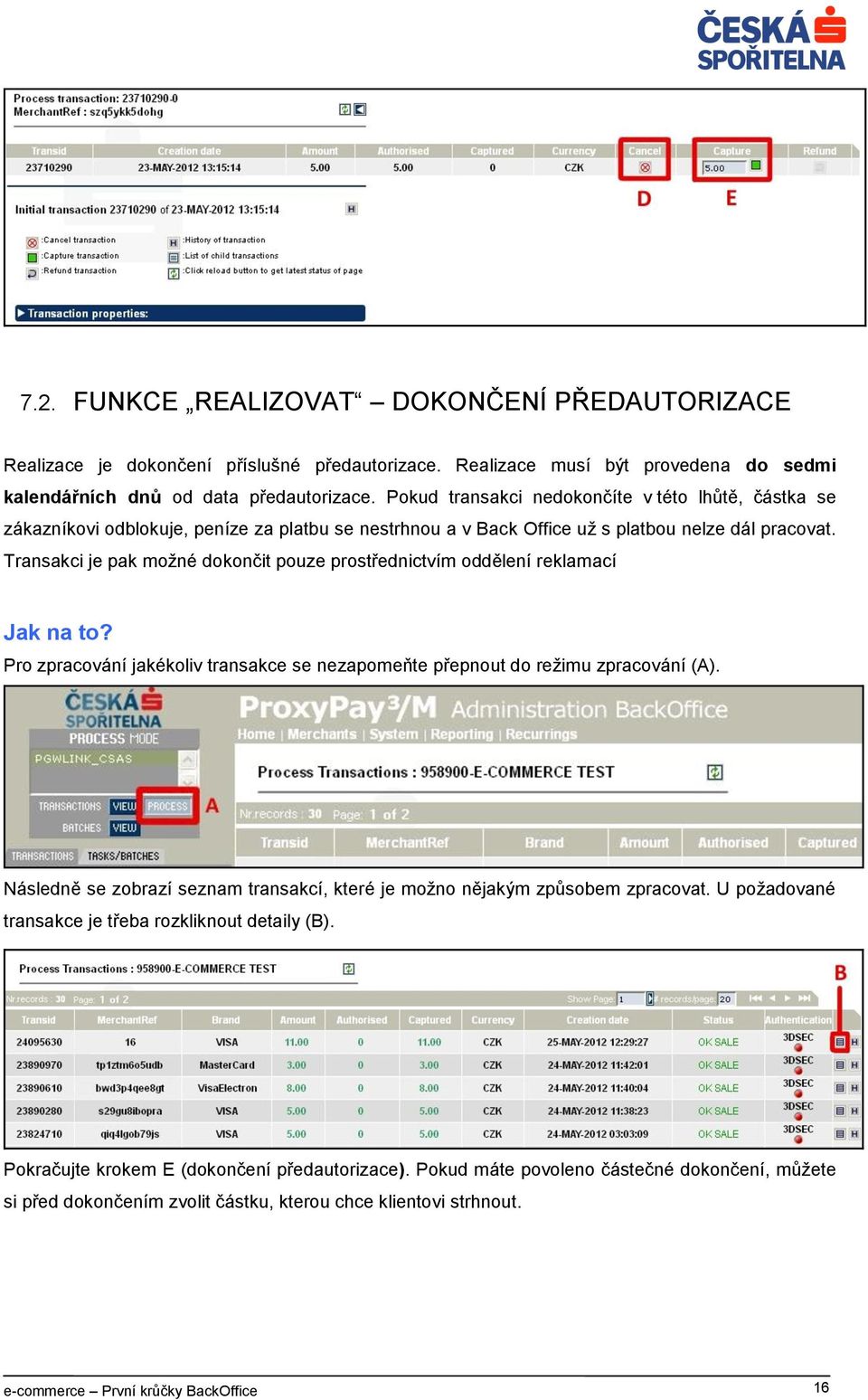 Transakci je pak možné dokončit pouze prostřednictvím oddělení reklamací Jak na to? Pro zpracování jakékoliv transakce se nezapomeňte přepnout do režimu zpracování (A).