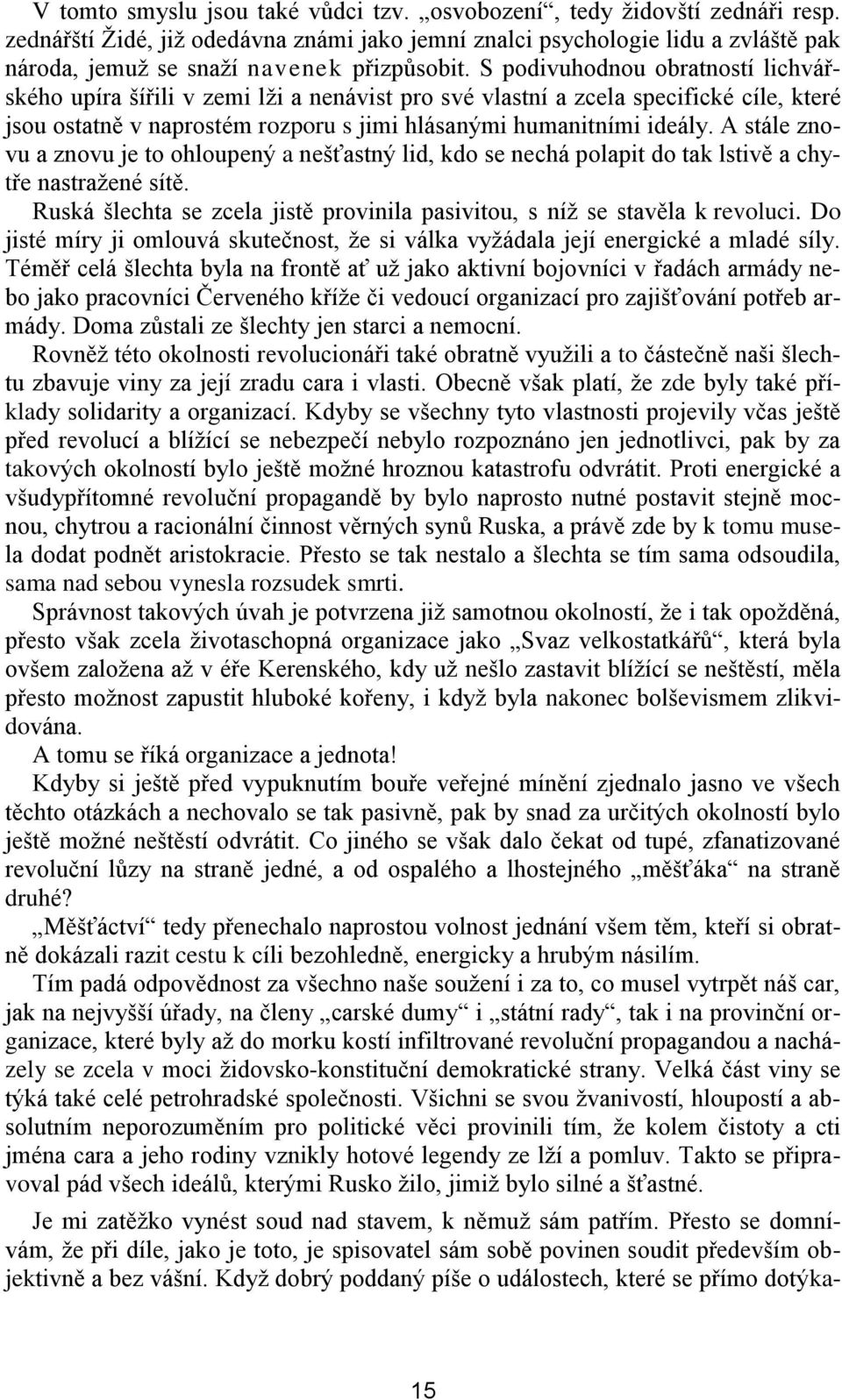 S podivuhodnou obratností lichvářského upíra šířili v zemi lži a nenávist pro své vlastní a zcela specifické cíle, které jsou ostatně v naprostém rozporu s jimi hlásanými humanitními ideály.