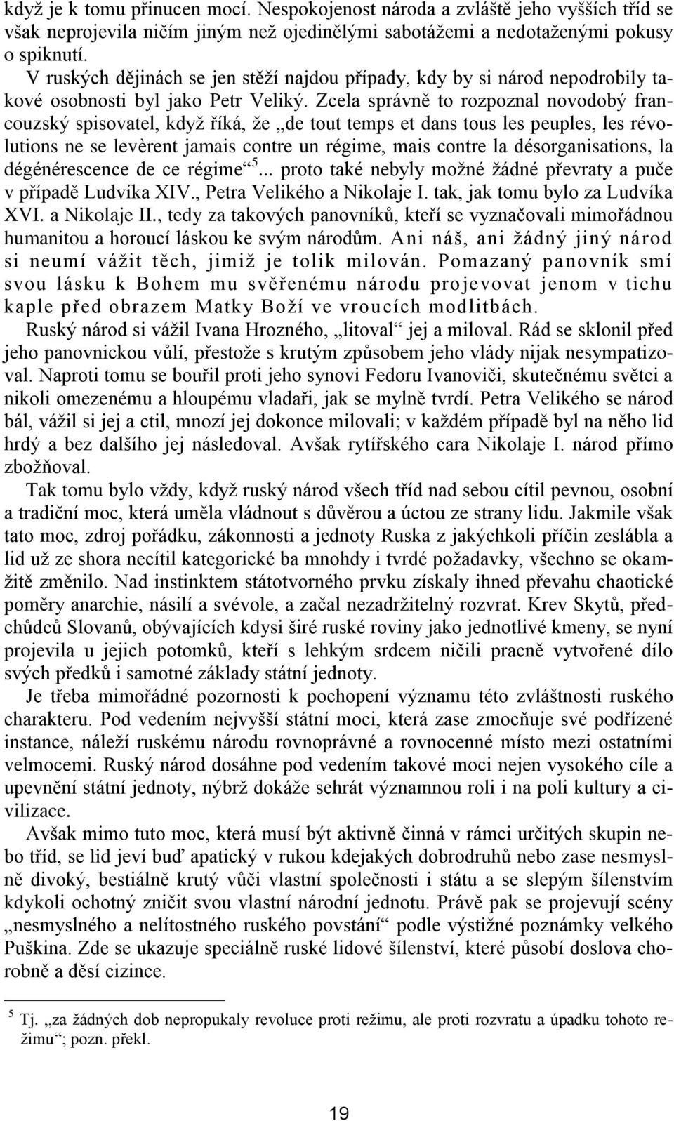 Zcela správně to rozpoznal novodobý francouzský spisovatel, když říká, že de tout temps et dans tous les peuples, les révolutions ne se levèrent jamais contre un régime, mais contre la