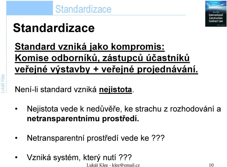 Nejistota vede k nedůvěře, ke strachu z rozhodování a netransparentnímu prostředí.