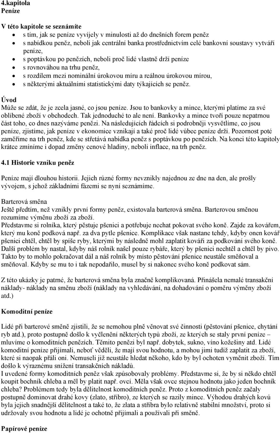 statistickými daty týkajících se peněz. Úvod Může se zdát, že je zcela jasné, co jsou peníze. Jsou to bankovky a mince, kterými platíme za své oblíbené zboží v obchodech. Tak jednoduché to ale není.