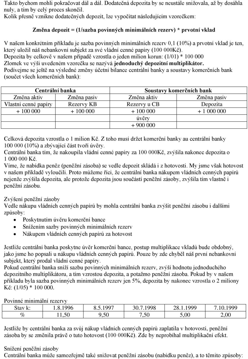 minimálních rezerv 0,1 (10%) a prvotní vklad je ten, který uložil náš nebankovní subjekt za své vládní cenné papíry (100 000Kč).