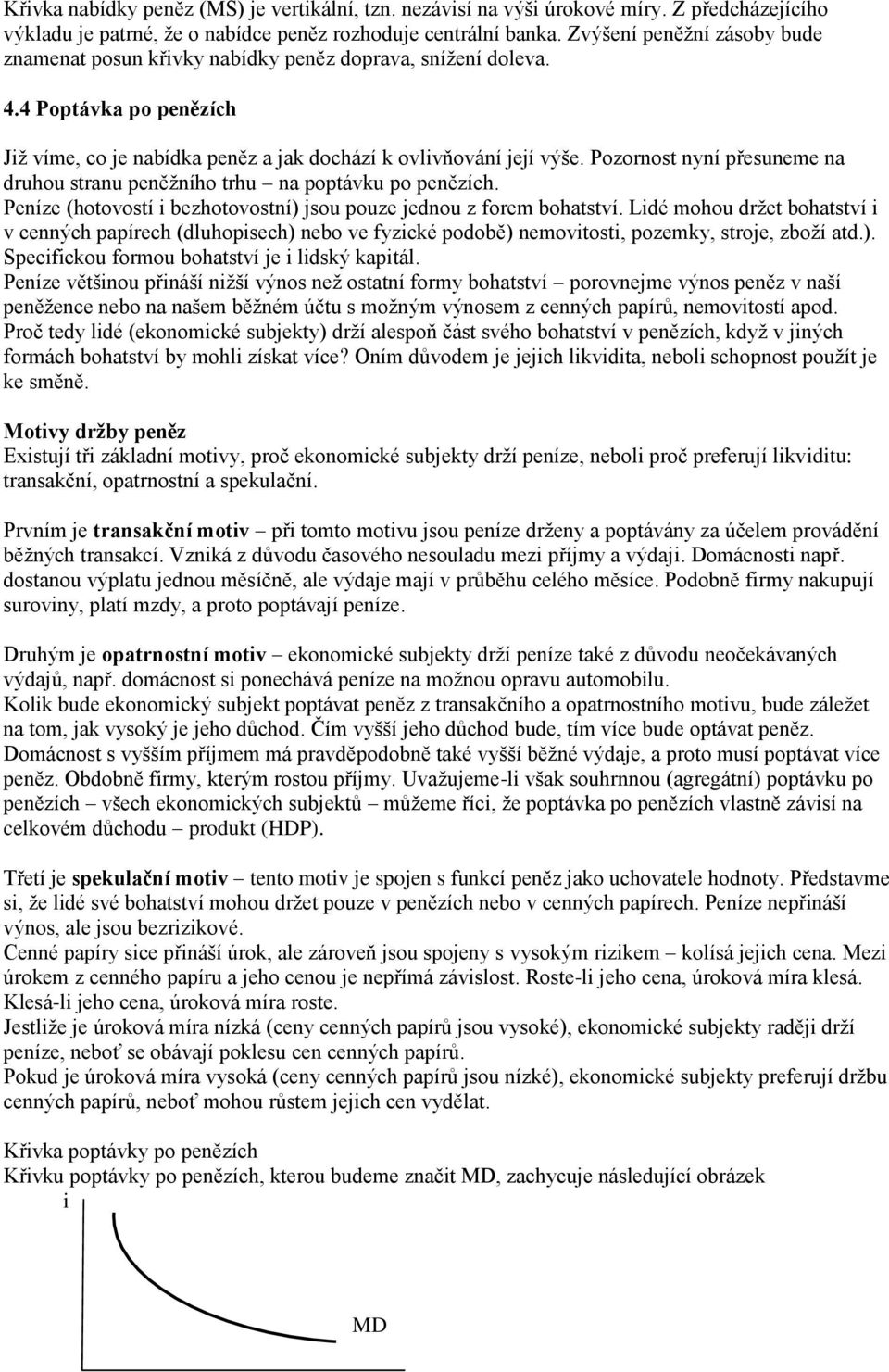 Pozornost nyní přesuneme na druhou stranu peněžního trhu na poptávku po penězích. Peníze (hotovostí i bezhotovostní) jsou pouze jednou z forem bohatství.