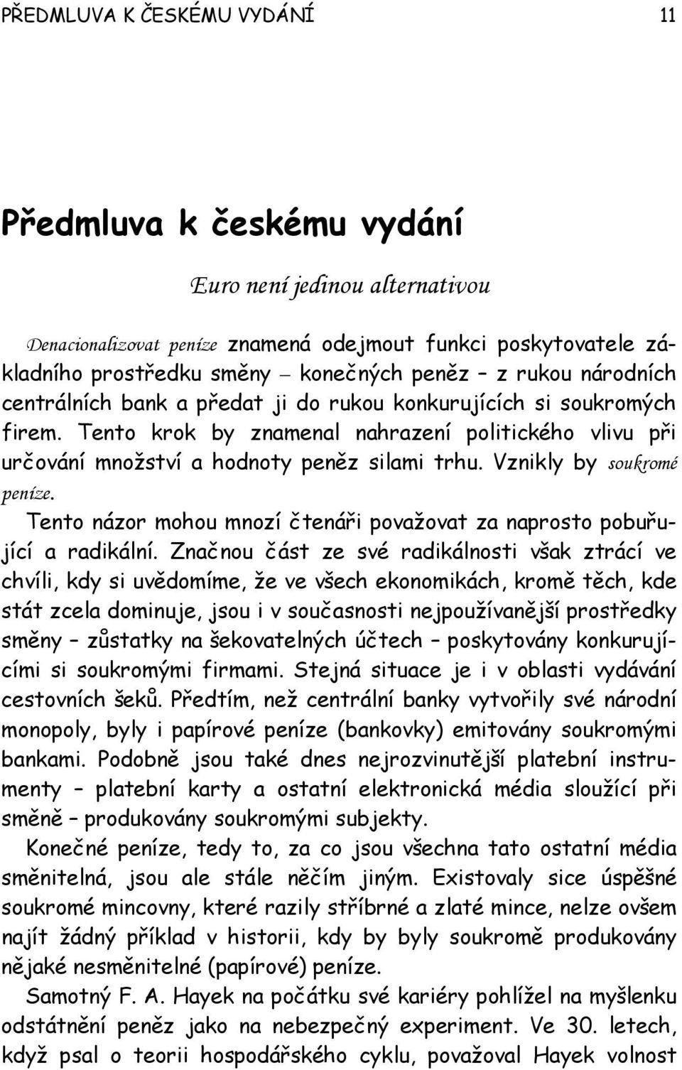 Vznikly by soukromé peníze. Tento názor mohou mnozí čtenáři považovat za naprosto pobuřující a radikální.