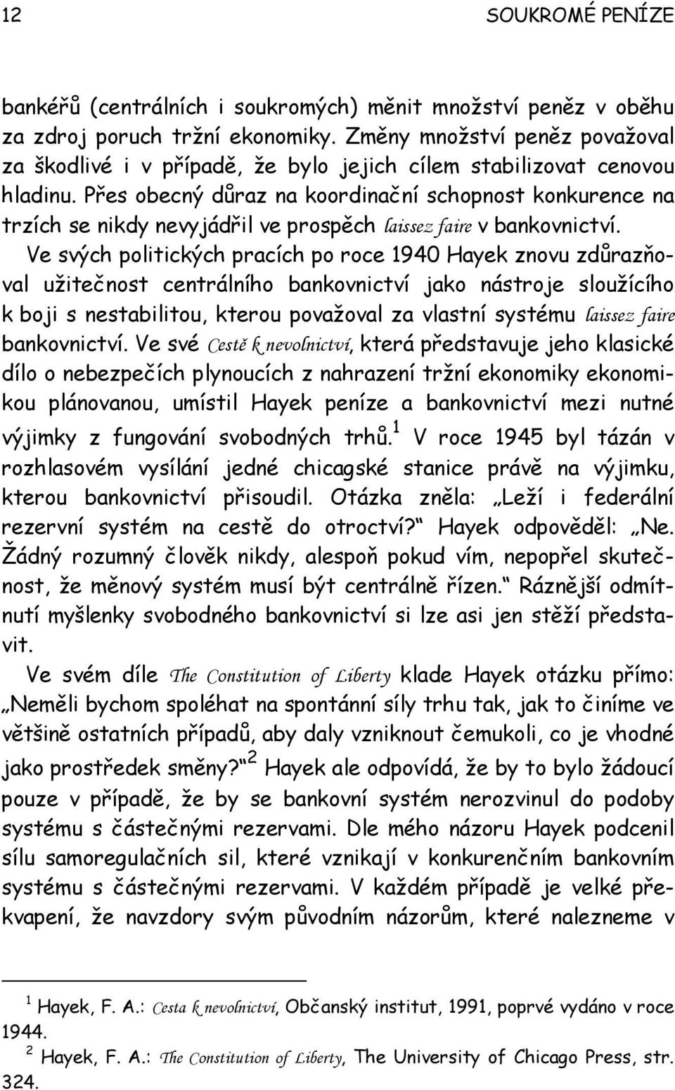 Přes obecný důraz na koordinační schopnost konkurence na trzích se nikdy nevyjádřil ve prospěch laissez faire v bankovnictví.