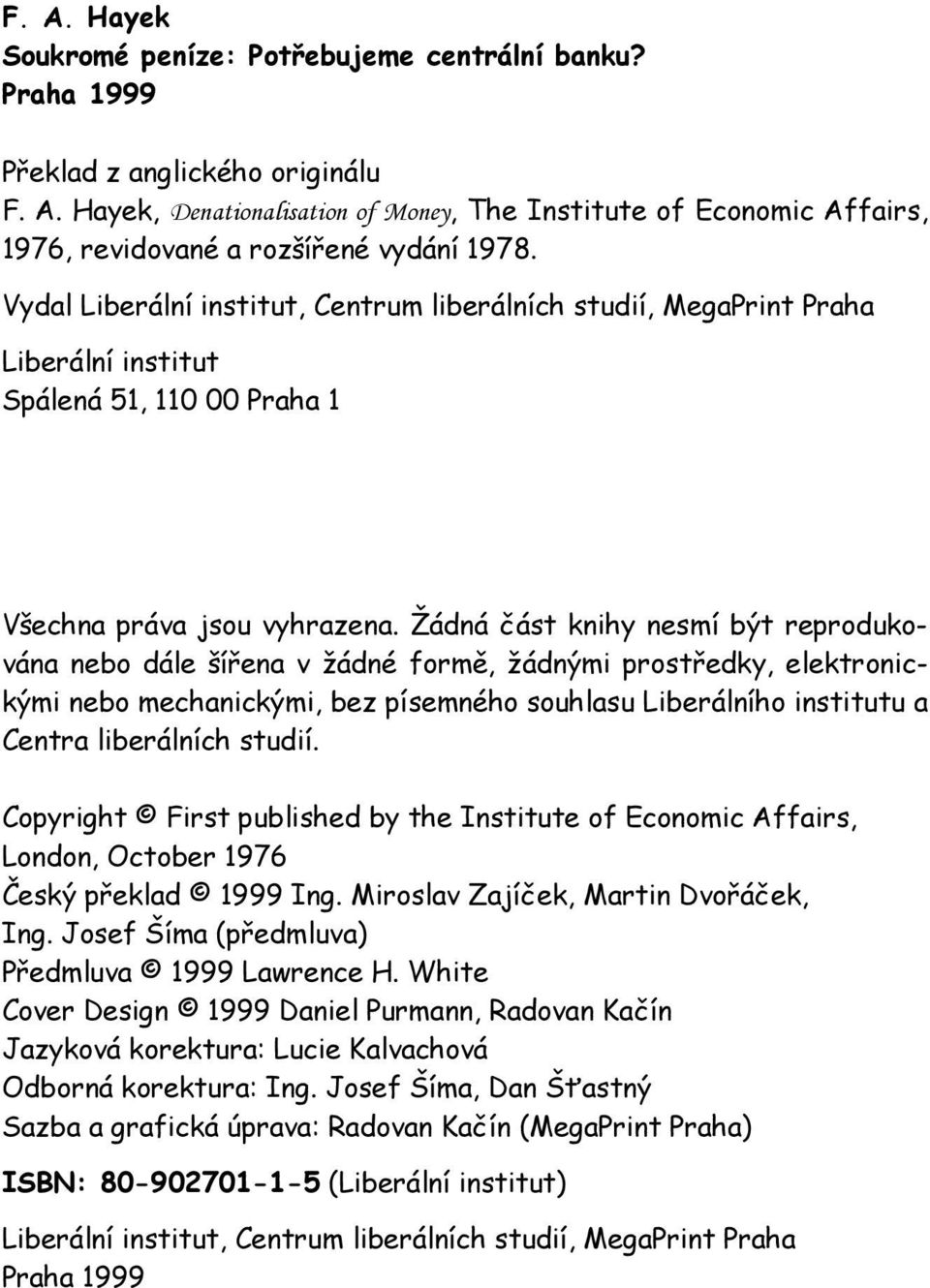 Žádná část knihy nesmí být reprodukována nebo dále šířena v žádné formě, žádnými prostředky, elektronickými nebo mechanickými, bez písemného souhlasu Liberálního institutu a Centra liberálních studií.