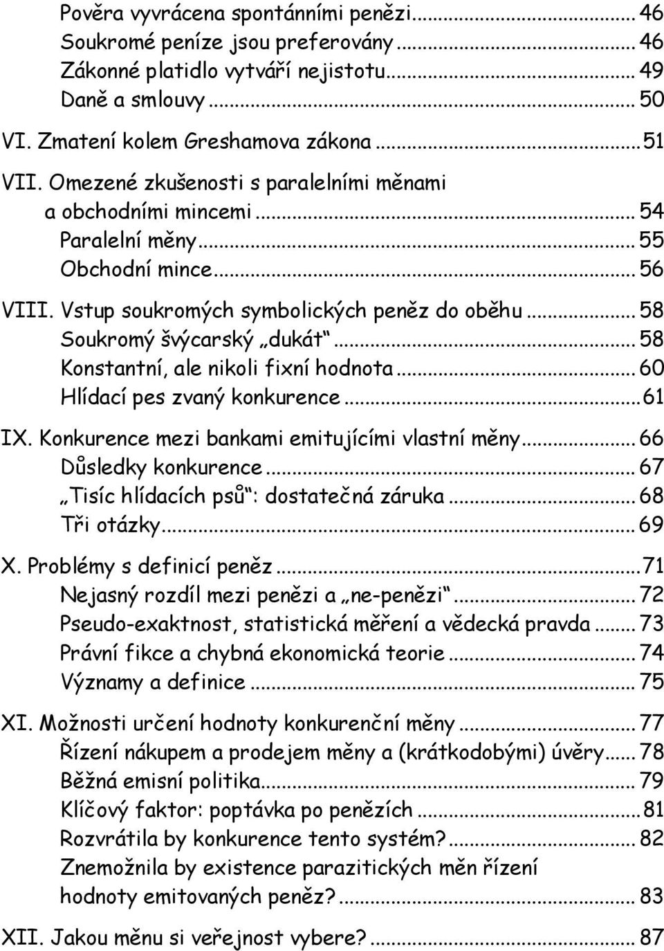 .. 58 Konstantní, ale nikoli fixní hodnota... 60 Hlídací pes zvaný konkurence...61 IX. Konkurence mezi bankami emitujícími vlastní měny... 66 Důsledky konkurence.