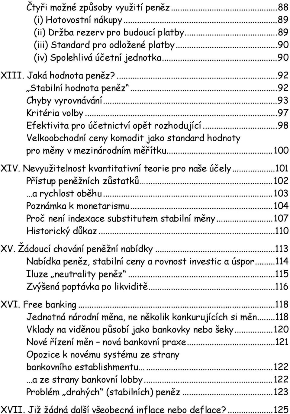 ..98 Velkoobchodní ceny komodit jako standard hodnoty pro měny v mezinárodním měřítku...100 XIV. Nevyužitelnost kvantitativní teorie pro naše účely...101 Přístup peněžních zůstatků.