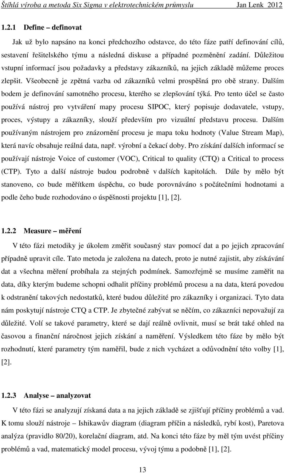 Dalším bodem je definování samotného procesu, kterého se zlepšování týká.