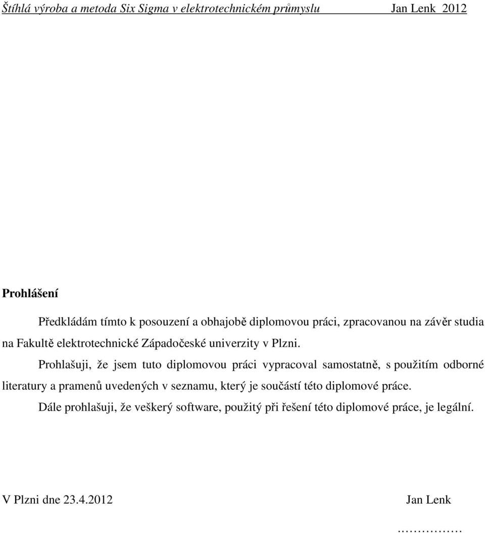 Prohlašuji, že jsem tuto diplomovou práci vypracoval samostatně, s použitím odborné literatury a pramenů